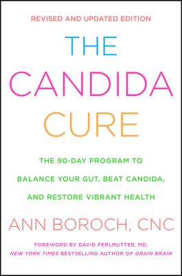 The Candida Cure: The 90-Day Program to Balance Your Gut, Beat Candida, and Restore Vibrant Health - Boroch, Ann