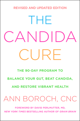 The Candida Cure: The 90-Day Program to Balance Your Gut, Beat Candida, and Restore Vibrant Health - Boroch, Ann