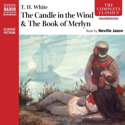 The Candle in the Wind & the Book of Merlyn Lib/E - White, T H, and Jason, Neville (Read by)