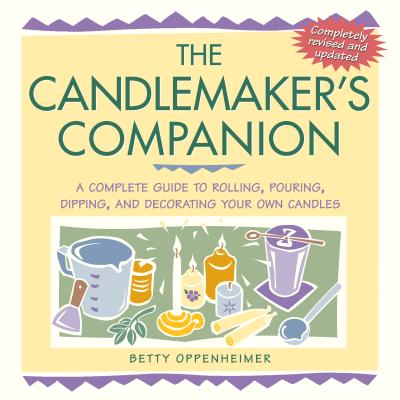 The Candlemaker's Companion: A Complete Guide to Rolling, Pouring, Dipping, and Decorating Your Own Candles - Oppenheimer, Betty