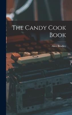 The Candy Cook Book - Bradley, Alice