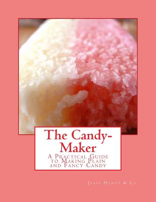 The Candy-Maker: A Practical Guide to Making Plain and Fancy Candy - Goodblood, Georgia (Introduction by), and & Co, Jesse Haney