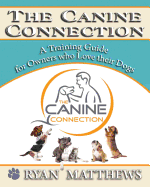 The Canine Connection: A Training Guide for Owners Who Love Their Dogs