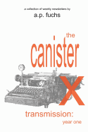 The Canister X Transmission: Year One - Collected Newsletters