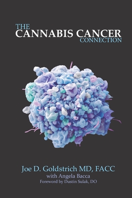 The Cannabis Cancer Connection: How to use cannabis and hemp to kill cancer cells - Bacca, Angela (Editor), and Sulak Do, Dustin (Foreword by), and Goldstrich, Joe D, MD