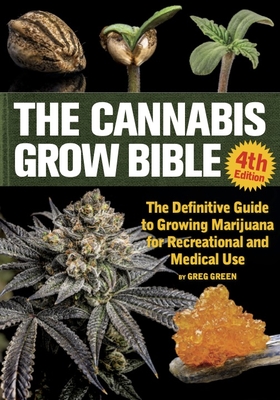 The Cannabis Grow Bible: The Definitive Guide to Growing Marijuana for Recreational and Medical Use - Green, Greg