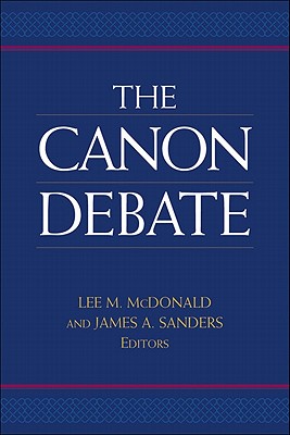 The Canon Debate - McDonald, Lee Martin (Editor), and Sanders, James A (Editor)