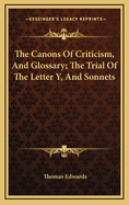 The Canons of Criticism, and Glossary; The Trial of the Letter Y, and Sonnets