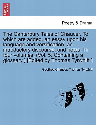 The Canterbury Tales of Chaucer. to Which Are Added, an Essay Upon His Language and Versification, an Introductory Discourse, and Notes. in Four Volumes. (Vol. 5. Containing a Glossary.) [Edited by Thomas Tyrwhitt.] - Chaucer, Geoffrey, and Tyrwhitt, Thomas