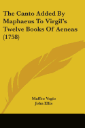 The Canto Added By Maphaeus To Virgil's Twelve Books Of Aeneas (1758)