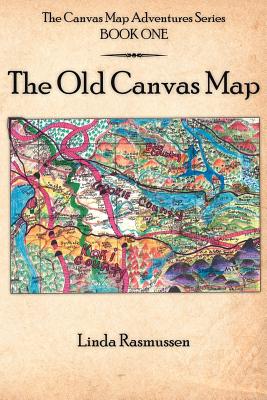 The Canvas Map Adventures Series BOOK ONE: The Old Canvas Map - Rasmussen, Linda