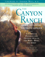 The Canyon Ranch Guide to Living Younger Longer: A Complete Program for Optimal Health for Body, Mind and Spirit