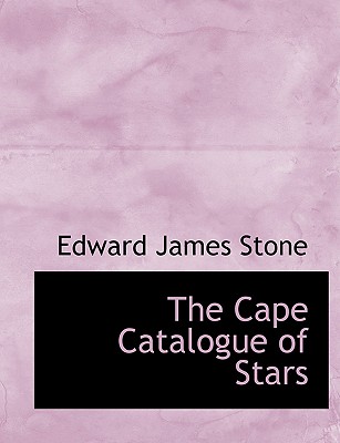 The Cape Catalogue of Stars - Stone, Edward James