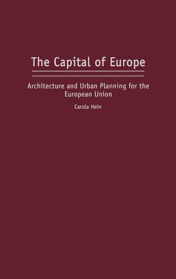 The Capital of Europe: Architecture and Urban Planning for the European Union - Hein, Carola