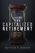 The Capitalized Retirement: How to Ensure You Won't Outlive Your Savings