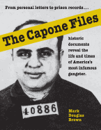 The Capone Files: From Personal Letters to Prison Records, Historic Documents Reveal the Life and Times of America's Most Infamous Gangs