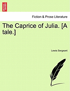 The Caprice of Julia. [A Tale.] - Sergeant, Lewis