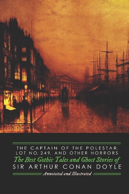 The Captain of the Polestar, Lot No. 249, and Other Horrors: The Best Gothic Tales and Ghost Stories of Sir Arthur Conan Doyle - Kellermeyer, M Grant (Editor), and Doyle, Arthur Conan, Sir
