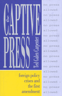 The Captive Press: Foreign Policy Crises and the First Amendment