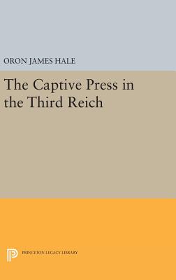 The Captive Press in the Third Reich - Hale, Oron James