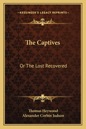 The Captives: Or The Lost Recovered