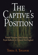 The Captive's Position: Female Narrative, Male Identity, and Royal Authority in Colonial New England