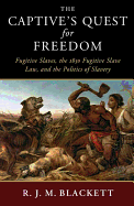 The Captive's Quest for Freedom: Fugitive Slaves, the 1850 Fugitive Slave Law, and the Politics of Slavery