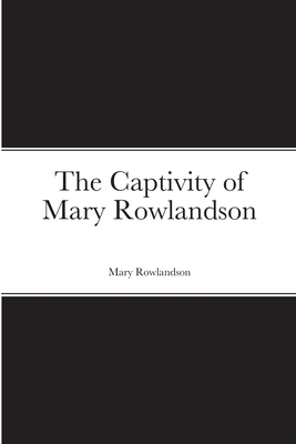 The Captivity of Mary Rowlandson - Rowlandson, Mary