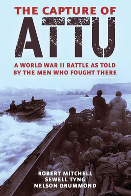 The Capture of Attu: A World War II Battle as Told by the Men Who Fought There - Mitchell, Robert, and Tyng, Sewell, and Drummond, Nelson