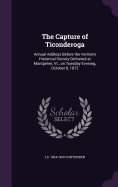 The Capture of Ticonderoga: Annual Address Before the Vermont Historical Society Delivered at Montpelier, Vt., on Tuesday Evening, October 8, 1872