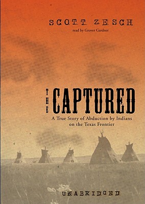 The Captured: A True Story of Abduction by Indians on the Texas Frontier - Zesch, Scott, and Gardner, Grover, Professor (Read by)