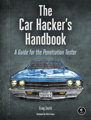 The Car Hacker's Handbook: A Guide for the Penetration Tester - Smith, Craig
