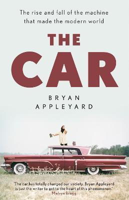 The Car: The rise and fall of the machine that made the modern world - Appleyard, Bryan