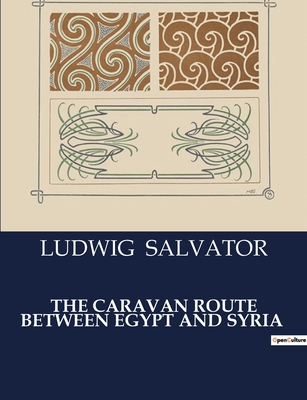 The Caravan Route Between Egypt and Syria - Salvator, Ludwig