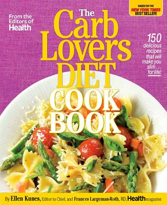 The CarbLovers Diet Cookbook: 150 Delicious Recipes That Will Make You Slim... for Life! - Kunes, Ellen, and Largeman-Roth, Frances