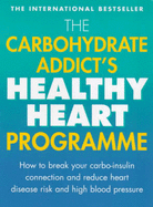 The Carbohydrate Addict's Healthy Heart Programme: How to Break Your Carbo-Insulin Connection and Reduce Heart Disease Risk and High Blood Pressure