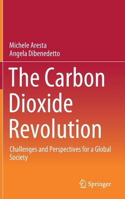 The Carbon Dioxide Revolution: Challenges and Perspectives for a Global Society - Aresta, Michele, and Dibenedetto, Angela