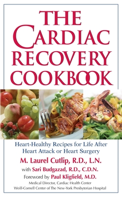 The Cardiac Recovery Cookbook: Heart-Healthy Recipes for Life After Heart Attack or Heart Surgery - Cutlip, M Laurel, and Greaves, Sari, and Kligfield, Paul (Foreword by)