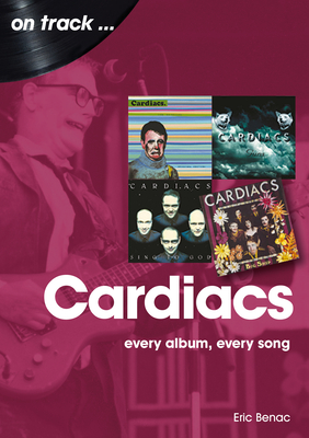 The Cardiacs: Every Album, Every Song - Benac, Eric