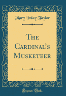 The Cardinals Musketeer (Classic Reprint)