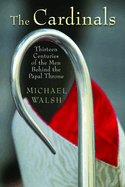 The Cardinals: Thirteen Centuries of the Men Behind the Papal Throne