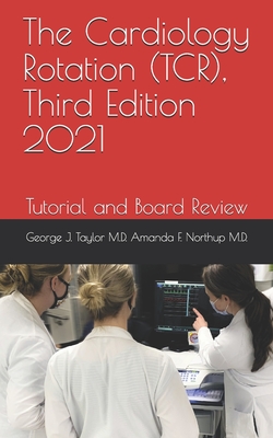 The Cardiology Rotation (TCR), Third Edition 2021: Tutorial and Board Review - Amanda F Northup, George J Tay