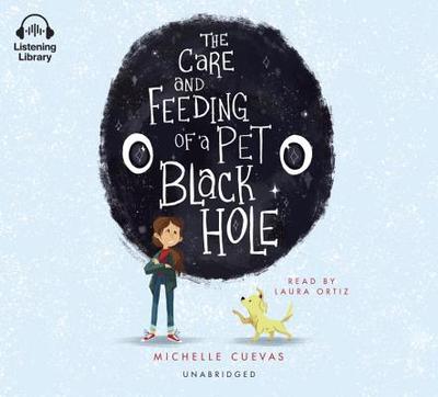 The Care and Feeding of a Pet Black Hole - Cuevas, Michelle, and Ortiz, Laura (Read by)