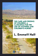 The Care and Feeding of Children: A Catechism for the Use of Mothers and Children's Nurses