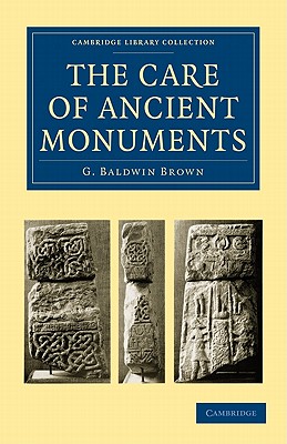 The Care of Ancient Monuments: An Account of Legislative and Other Measures Adopted in European Countries for Protecting Ancient Monuments, Objects and Scenes of Natural Beauty, and for Preserving the Aspect of Historical Cities - Brown, G. Baldwin