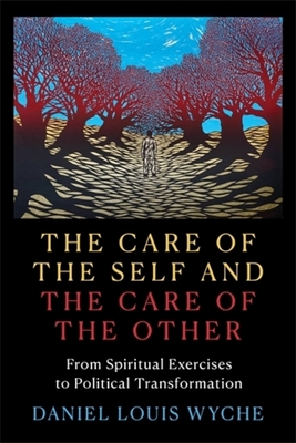 The Care of the Self and the Care of the Other: From Spiritual Exercises to Political Transformation - Wyche, Daniel Louis