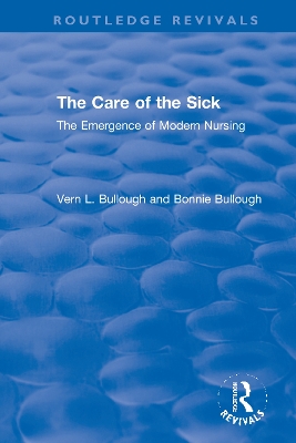 The Care of the Sick: The Emergence of Modern Nursing - Bullough, Vern L, and Bullough, Bonnie