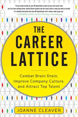 The Career Lattice: Combat Brain Drain, Improve Company Culture, and Attract Top Talent - Cleaver, Joanne