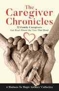 The Caregiver Chronicles: 22 Family Caregivers Get Real about the Ties That Bind