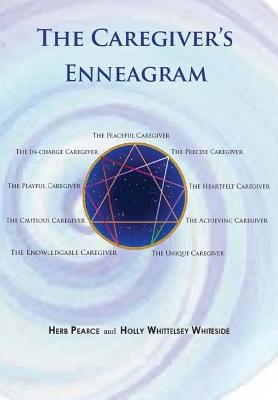 The Caregiver's Enneagram: Caring for friends, family, spouses and elderly parents - Whiteside, Holly Whittelsey, and Pearce, Herb